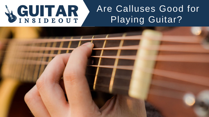 are calluses good for guitar playing